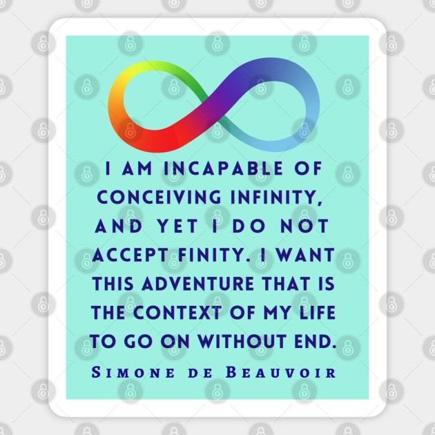 Simone de Beauvoir quote (dark text): I am incapable of conceiving infinity, and yet I do not accept finity. I want this adventure that is the context of my life to go on without end. Magnet by artbleed